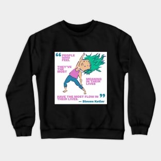 People Who Feel They've the Most Meaning in Their Lives Have the Most Flow in Their Lives Crewneck Sweatshirt